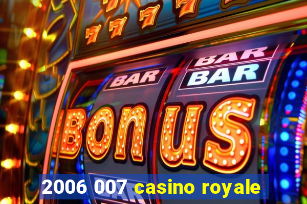 2006 007 casino royale