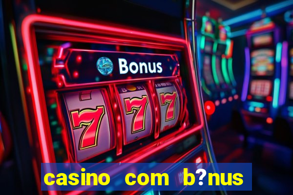 casino com b?nus no cadastro