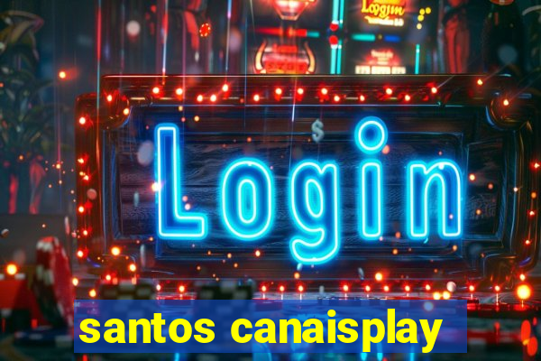 santos canaisplay