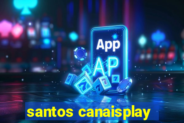 santos canaisplay