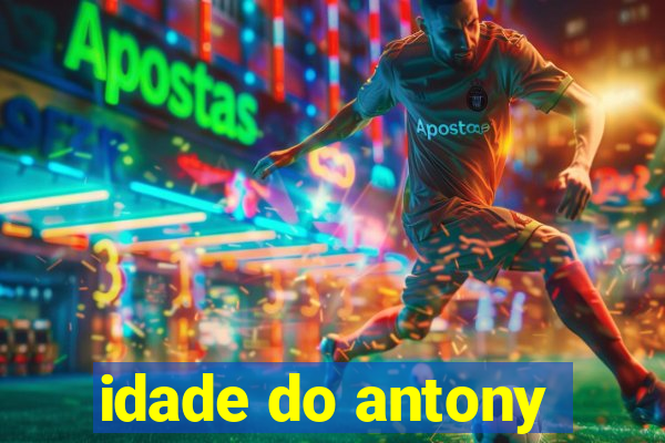 idade do antony