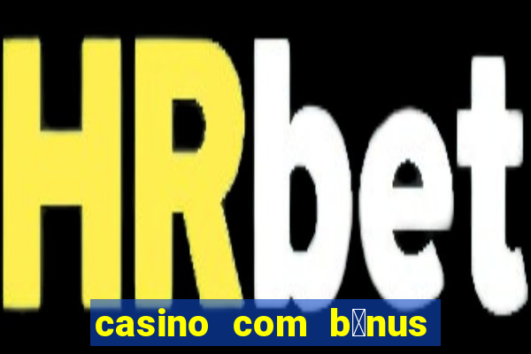 casino com b么nus no cadastro