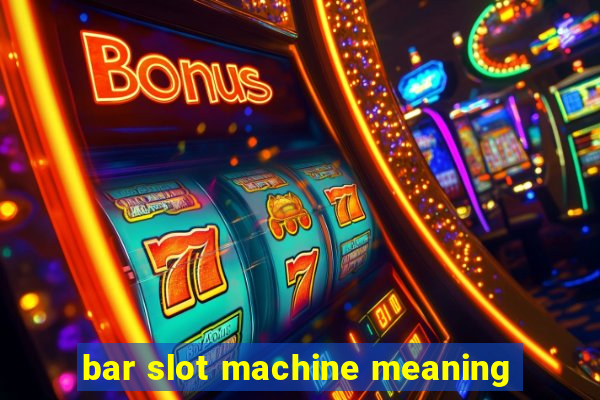 bar slot machine meaning