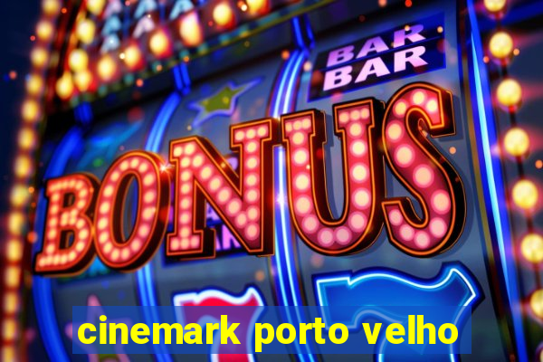 cinemark porto velho