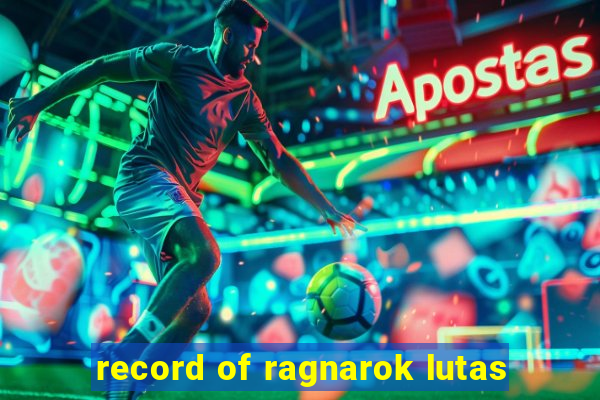 record of ragnarok lutas