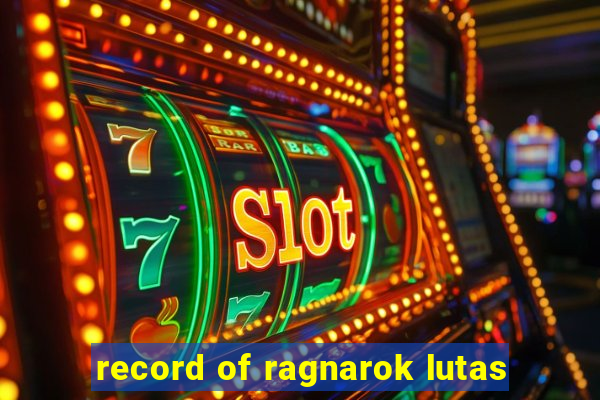 record of ragnarok lutas