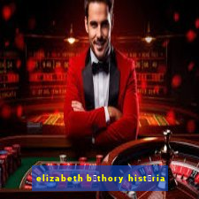 elizabeth b谩thory hist贸ria