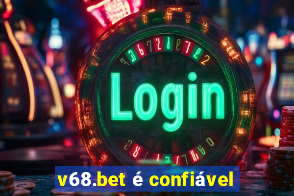 v68.bet é confiável