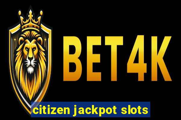 citizen jackpot slots