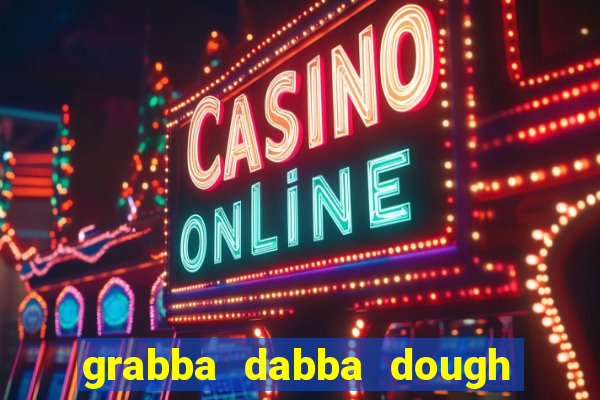 grabba dabba dough slot game