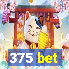 375 bet