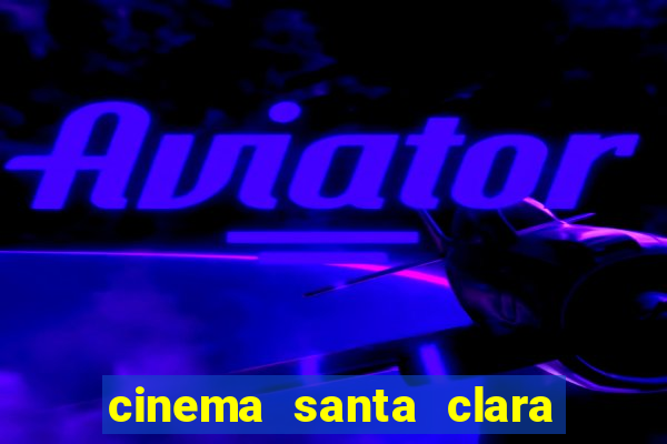 cinema santa clara filmes em cartaz