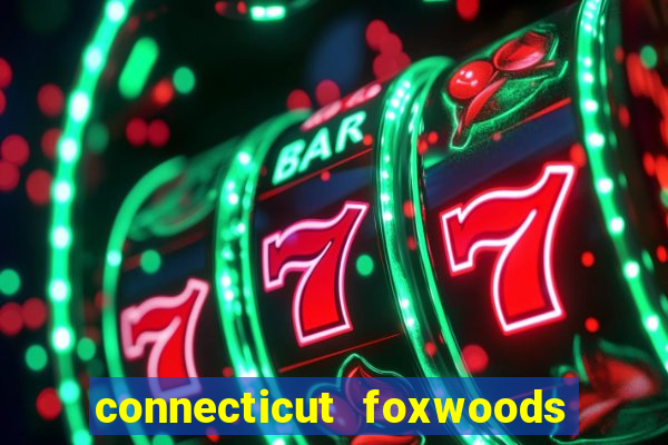 connecticut foxwoods resort casino