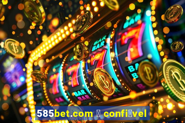 585bet.com 茅 confi谩vel