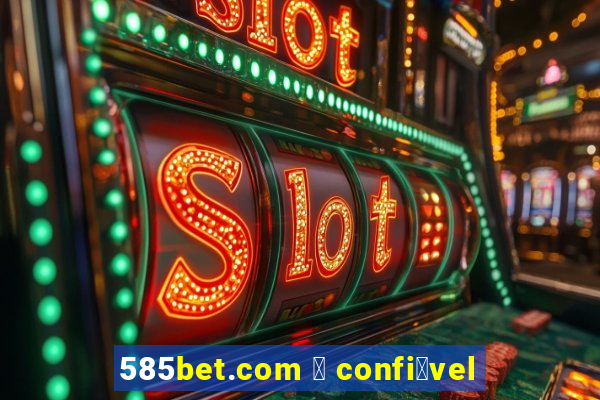 585bet.com 茅 confi谩vel