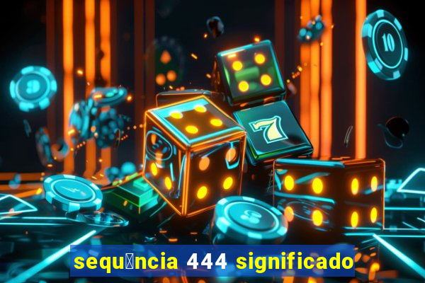 sequ锚ncia 444 significado