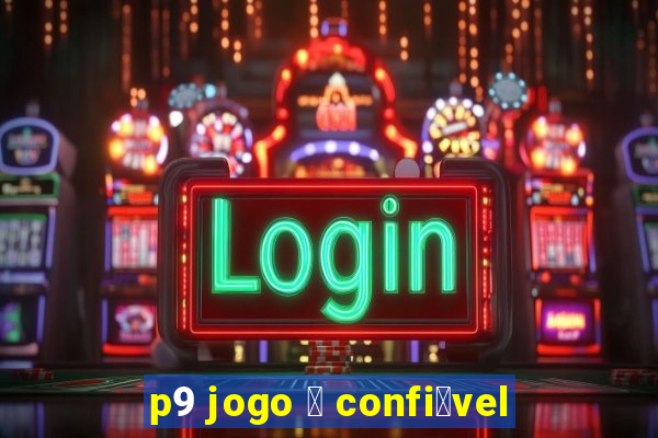 p9 jogo 茅 confi谩vel