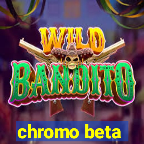 chromo beta