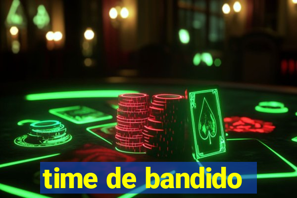 time de bandido