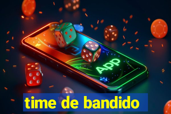 time de bandido