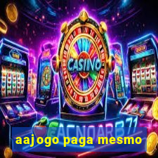 aajogo paga mesmo