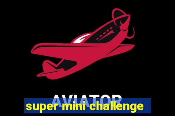 super mini challenge