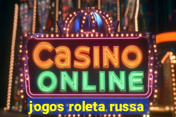 jogos roleta russa