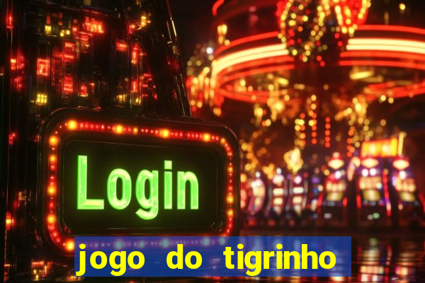 jogo do tigrinho sem deposito