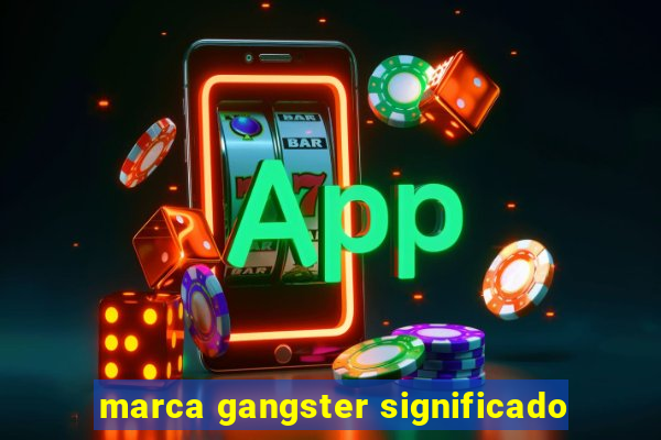 marca gangster significado