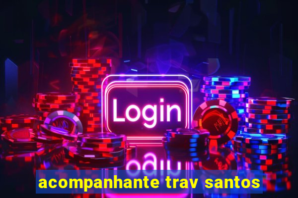 acompanhante trav santos