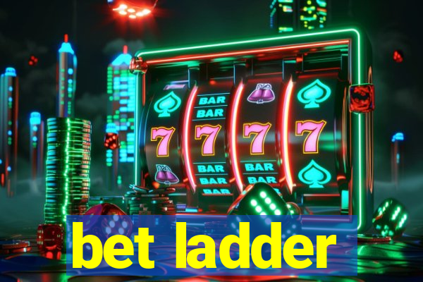 bet ladder