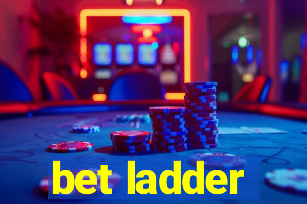 bet ladder