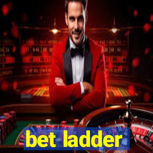 bet ladder