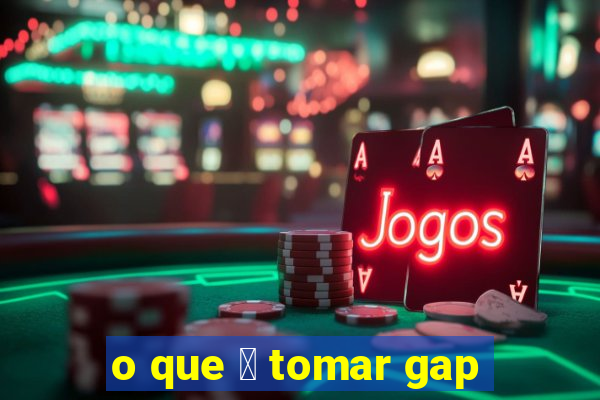 o que 茅 tomar gap