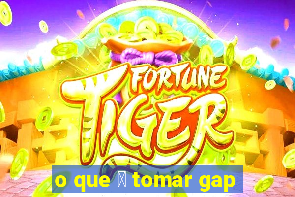 o que 茅 tomar gap