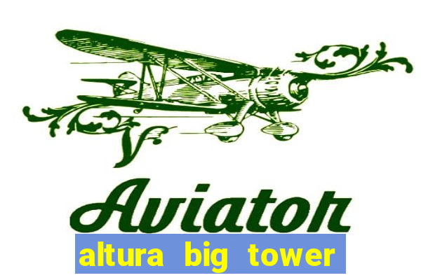 altura big tower beto carrero