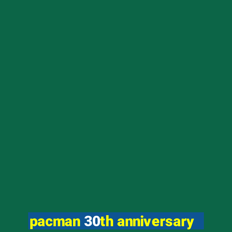 pacman 30th anniversary