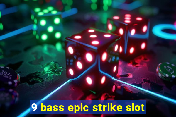 9 bass epic strike slot