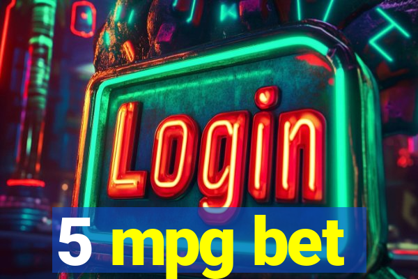 5 mpg bet