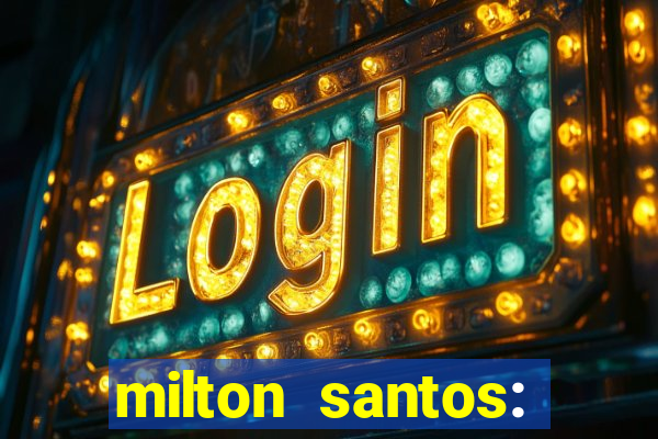 milton santos: biografia resumo