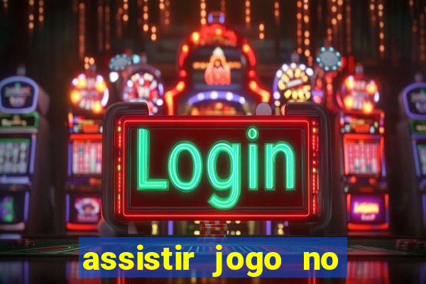 assistir jogo no globo play