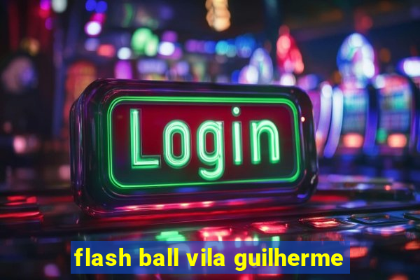 flash ball vila guilherme