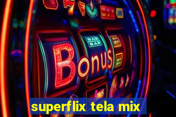 superflix tela mix