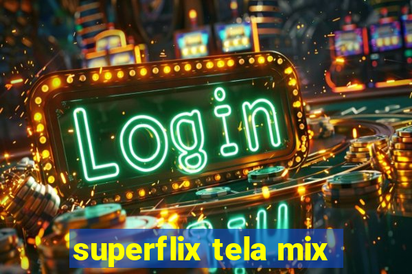 superflix tela mix