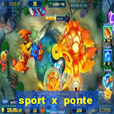 sport x ponte preta ao vivo