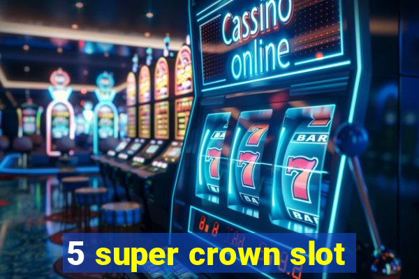 5 super crown slot