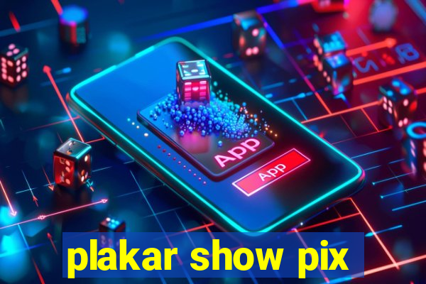 plakar show pix