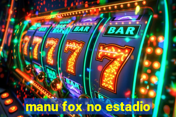 manu fox no estadio