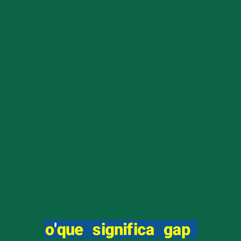 o'que significa gap no lol