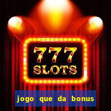 jogo que da bonus sem deposito